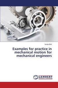 Examples for practice in mechanical motion for mechanical engineers di István Bíró edito da LAP Lambert Academic Publishing