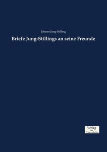 Briefe Jung-Stillings an seine Freunde di Johann Jung-Stilling edito da Verlag der Wissenschaften