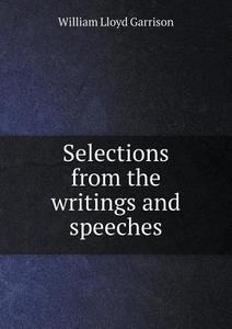 Selections From The Writings And Speeches di Garrison William Lloyd edito da Book On Demand Ltd.