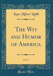 The Wit and Humor of America, Vol. 2 (Classic Reprint) di Kate Milner Rabb edito da Forgotten Books