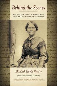 Behind the Scenes: Or Thirty Years a Slave, and Four Years in the White House di Elizabeth Keckley edito da ENO PUBL