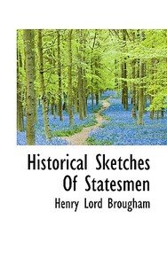 Historical Sketches Of Statesmen di Henry Lord Brougham edito da Bibliolife