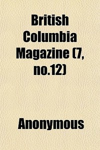 British Columbia Magazine 7, No.12 di Anonymous edito da General Books