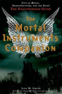 The Mortal Instruments Companion: City of Bones, Shadowhunters, and the Sight: The Unauthorized Guide di Lois H. Gresh edito da Griffin