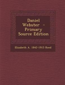 Daniel Webster di Elizabeth a. 1842-1915 Reed edito da Nabu Press