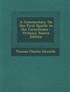 A Commentary on the First Epistle to the Corinthians di Thomas Charles Edwards edito da Nabu Press