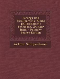 Parerga Und Paralipomena: Kleine Philosophische Schriften, Zweiter Band - Primary Source Edition di Arthur Schopenhauer edito da Nabu Press