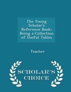 The Young Scholar's Reference Book di Teacher edito da Scholar's Choice