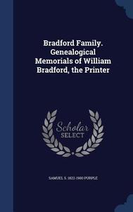 Bradford Family. Genealogical Memorials Of William Bradford, The Printer di Samuel S 1822-1900 Purple edito da Sagwan Press