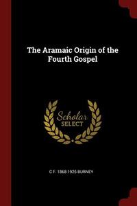 The Aramaic Origin of the Fourth Gospel di C. F. Burney edito da CHIZINE PUBN
