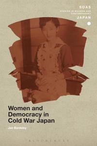Women and Democracy in Cold War Japan di Jan Bardsley edito da BLOOMSBURY 3PL