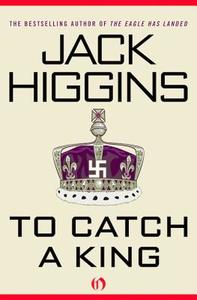 To Catch a King di Jack Higgins edito da OPEN ROAD MEDIA