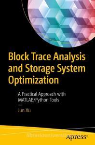 Block Trace Analysis and Storage System Optimization di Jun Xu edito da Apress