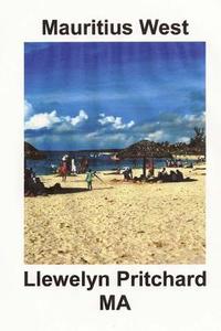 Mauritius West: : A Souvenir Collection of Colour Photographs with Captions di Llewelyn Pritchard edito da Createspace Independent Publishing Platform