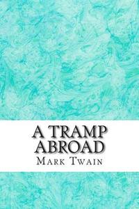A Tramp Abroad: (Mark Twain Classics Collection) di Mark Twain edito da Createspace