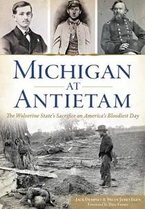 Michigan at Antietam:: The Wolverine State's Sacrifice on America's Bloodiest Day di Jack Dempsey, Brian James Egen edito da HISTORY PR
