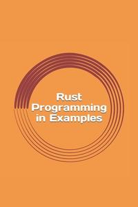 Rust Programming in Examples: Beginners Guide di Max Sharp edito da Createspace Independent Publishing Platform