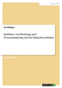 Einflüsse von Werbung und Neuromarketing auf das Einkaufsverhalten di Ela Näffgen edito da GRIN Verlag
