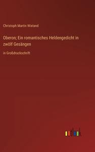 Oberon; Ein romantisches Heldengedicht in zwölf Gesängen di Christoph Martin Wieland edito da Outlook Verlag