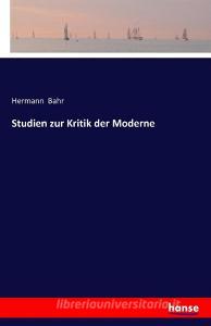 Studien zur Kritik der Moderne di Hermann Bahr edito da hansebooks