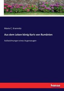 Aus dem Leben könig Karls von Rumänien di Marie C. Kremnitz edito da hansebooks