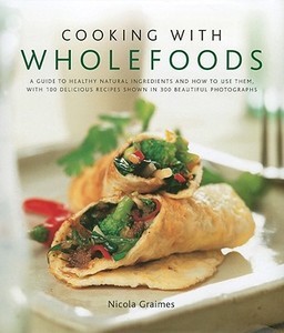 Cooking With Wholefoods di Nicola Graimes edito da Anness Publishing