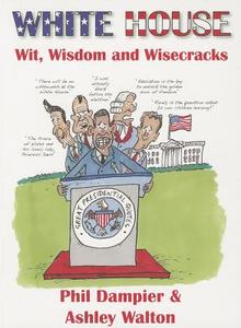 White House Wit, Wisdom and Wisecracks di Phil Dampier, Ashley Walton edito da BARZIPAN PUB