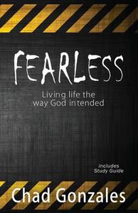 Fearless - Living Life the Way God Intended di Chad W. Gonzales edito da CHAD GONZALES MINISTRIES