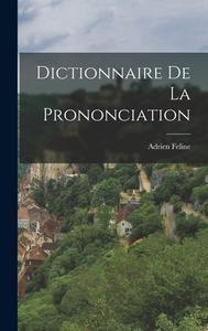 Dictionnaire de la Prononciation di Adrien Feline edito da LEGARE STREET PR