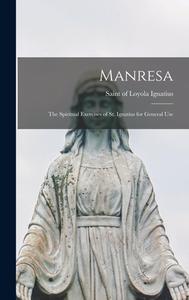 Manresa: The Spiritual Exercises of St. Ignatius for General Use edito da LEGARE STREET PR