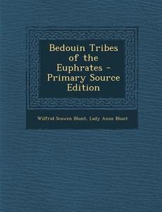 Bedouin Tribes of the Euphrates di Wilfrid Scawen Blunt, Lady Anne Blunt edito da Nabu Press