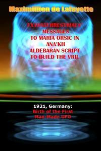 Extraterrestrials Messages to Maria Orsic in Ana'kh Aldebaran Script to Build the Vril di Maximillien De Lafayette edito da Lulu.com