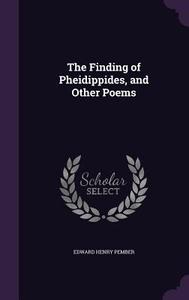 The Finding Of Pheidippides, And Other Poems di Edward Henry Pember edito da Palala Press