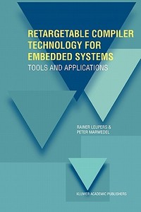 Retargetable Compiler Technology for Embedded Systems di Rainer Leupers, Peter Marwedel edito da Springer US