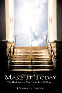 Make It Today: The Book with a Voice, and It Is Calling.... di Clarence Prince edito da AUTHORHOUSE