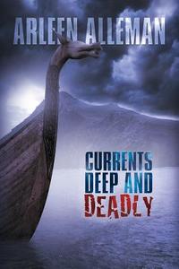 Currents Deep and Deadly di Arleen Alleman edito da Xlibris