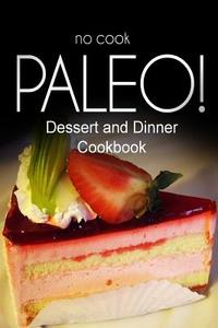 No-Cook Paleo! - Dessert and Dinner Cookbook: Ultimate Caveman Cookbook Series, Perfect Companion for a Low Carb Lifestyle, and Raw Diet Food Lifestyl di Ben Plus Publishing No-Cook Paleo Series edito da Createspace
