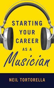 Starting Your Career as a Musician di Neil Tortorella edito da ALLWORTH PR