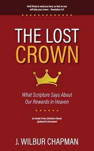 The Lost Crown: What Scripture Says About Our Rewards in Heaven di J. Wilbur Chapman edito da ANEKO PR