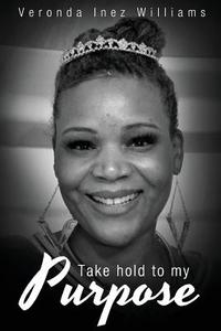 Take Hold to My Purpose di Veronda Inez Williams edito da Tate Publishing & Enterprises