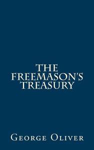 The Freemason's Treasury di George Oliver edito da Createspace Independent Publishing Platform