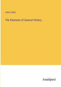 The Elements of General History di John Carter edito da Anatiposi Verlag