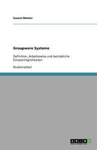 Groupware Systeme di Susann Metzler edito da GRIN Publishing