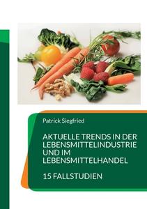 Aktuelle Trends in der Lebensmittelindustrie und im Lebensmittelhandel di Patrick Siegfried edito da Books on Demand