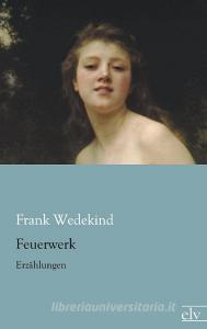 Feuerwerk di Frank Wedekind edito da Europäischer Literaturvlg