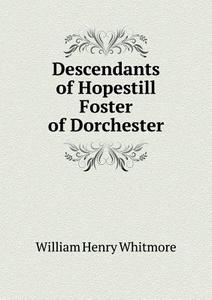 Descendants Of Hopestill Foster Of Dorchester di William Henry Whitmore edito da Book On Demand Ltd.