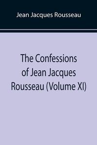 The Confessions of Jean Jacques Rousseau (Volume XI) di Jean Jacques Rousseau edito da Alpha Editions
