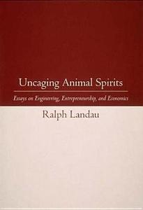 Uncaging Animal Spirits - Essays on Engineering, Entrepreneurship & Economics di Ralph Landau edito da MIT Press
