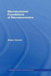 Macroeconomic Foundations of Macroeconomics di Alvaro Cencini edito da Routledge