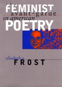 The Feminist Avant-garde in American Poetry di Elisabeth A. Frost edito da University of Iowa Press